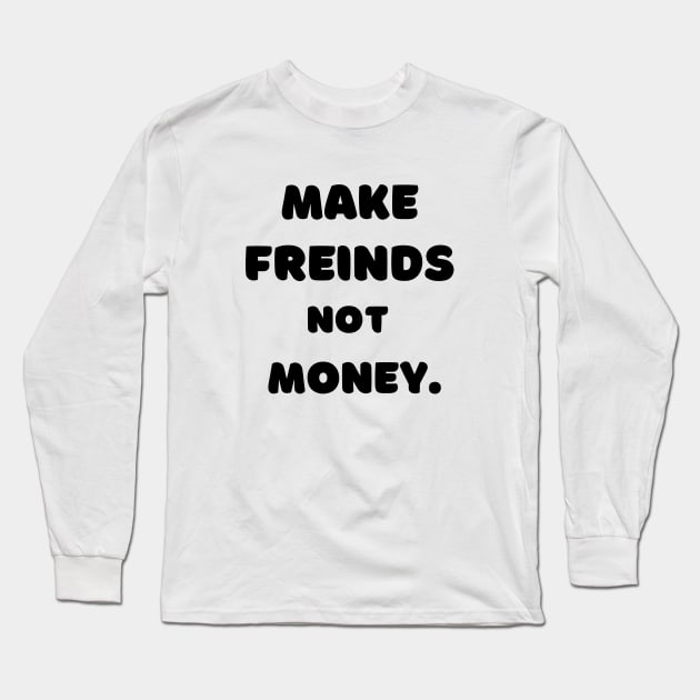 Make Friends, Not Money Long Sleeve T-Shirt by Syntax Wear